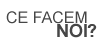 Ce Facem Noi